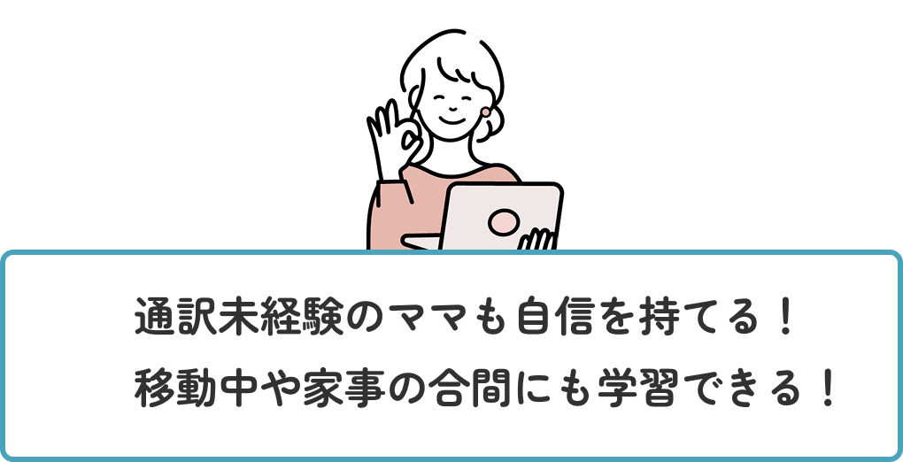 通訳未経験のママも自信を持てる！移動中や家事の合間にも学習できる！